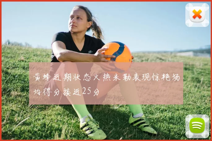 黄蜂近期状态火热米勒表现惊艳场均得分接近25分